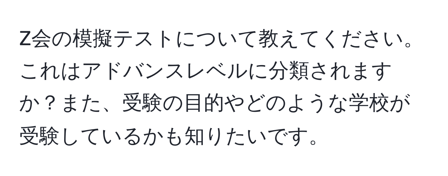 Z会の模擬テストについて教えてください。これはアドバンスレベルに分類されますか？また、受験の目的やどのような学校が受験しているかも知りたいです。