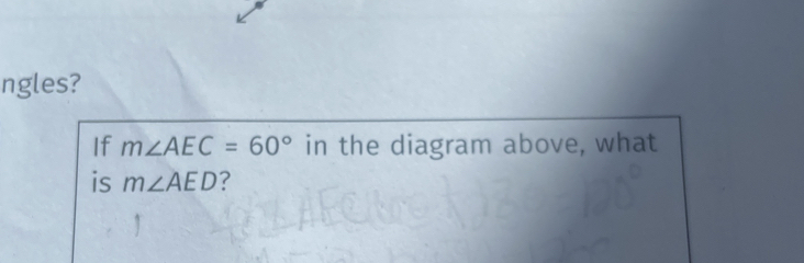 ngles? 
If m∠ AEC=60° in the diagram above, what 
is m∠ AED ?