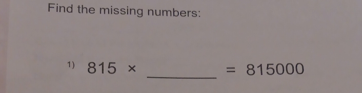 Find the missing numbers: 
_ 
1) 815* =815000