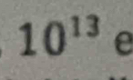 10^(13)e°