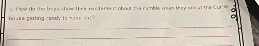 How do the boys show their excitement about the rumble when they are at the Curtis 
house getting ready to head out? 
_ 
_