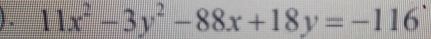 ) . 11x^2-3y^2-88x+18y=-116