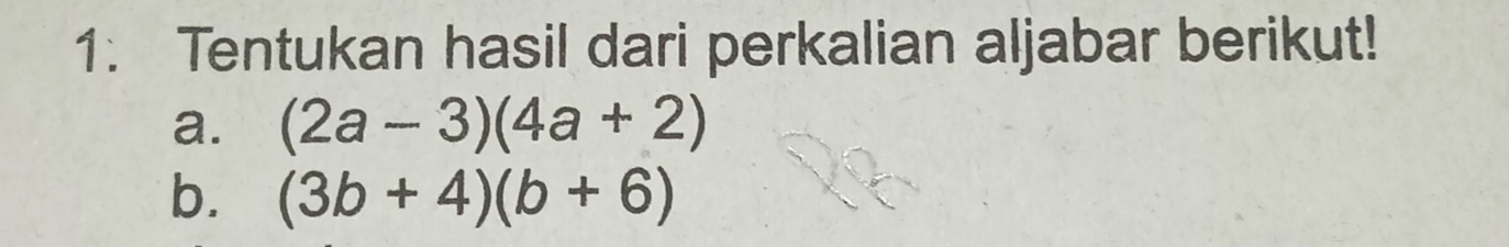 Tentukan hasil dari perkalian aljabar berikut! 
a. (2a-3)(4a+2)
b. (3b+4)(b+6)