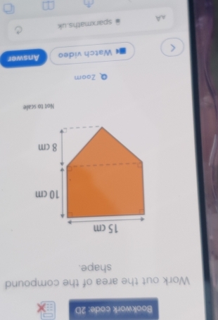 Bookwork code: 2D 
Work out the area of the compound 
shape. 
Not to scale 
Zoom 
Watch video Answer 
AA sparxmaths.uk 
□