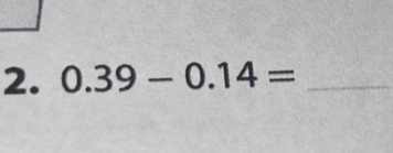 0.39-0.14= _