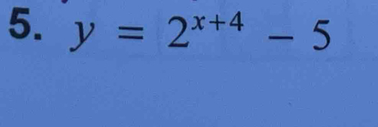 y=2^(x+4)-5