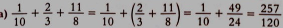  1/10 + 2/3 + 11/8 = 1/10 +( 2/3 + 11/8 )= 1/10 + 49/24 = 257/120 