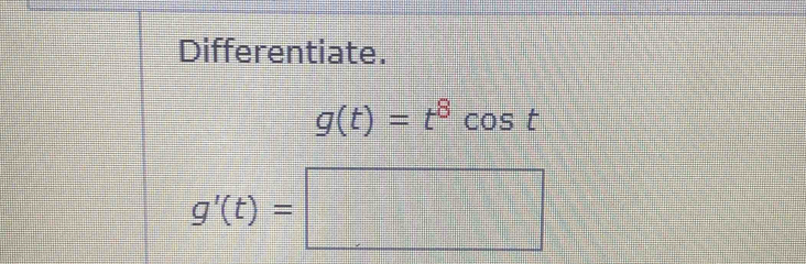 Differentiate.
g(t)=t^8cos t
g'(t)=□