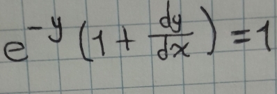 e^(-y)(1+ dy/dx )=1