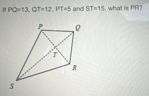 If PQ=13, QT=12, PT=5 and ST=15. what is PR?