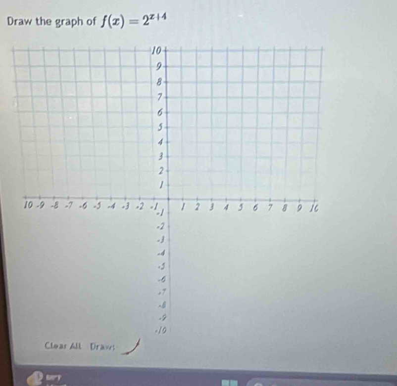 Draw the graph of f(x)=2^(x+4)
Clear All Draw