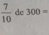  7/10  de 300=