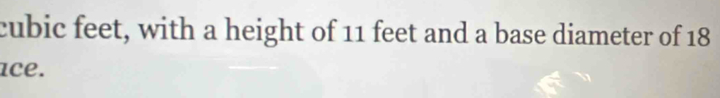cubic feet, with a height of 11 feet and a base diameter of 18
ace.