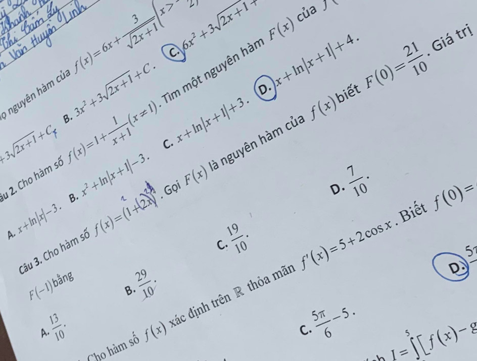 6x^2+3sqrt(2x+1)+ F(x)
C. của
nguyên hàm củi f(x)=6x+ 3/sqrt(2x+1) (x>
j
3x^2+3sqrt(2x+1)+C.
x+ln |x+1|+4. 
. Giá trị
D.
x^2+ln |x+1|-3. biết F(0)= 21/10 
arrow 3sqrt(2x+1)+C_x f(x)=1+ 1/x+1 (x!= 1) x+ln |x+1|+3. f(x)
B.
1 2. Cho hàm số Tìm một nguyên hàn
C.
B.
. Gọi D.  7/10 . 
Câu 3. Cho hàm số f(x)=(1+2x F(x) à nguyên hàm của
x+ln |x|-3. Biết f(0)=
A.
 19/10 . 
C.
D. 51
F(-1) bằng
 29/10 . 
B.
Cho hàm số f(x) đác định trên R thỏa mãr f'(x)=5+2cos x
 13/10 . 
A.
 5π /6 -5. J=∈tlimits _^5[f(x)-g
C.
h