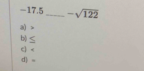 -17.5 _  -sqrt(122)
a
b) ≤
c)
d) =