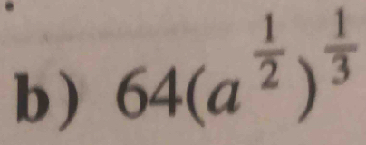 64(a^(frac 1)2)^ 1/3 