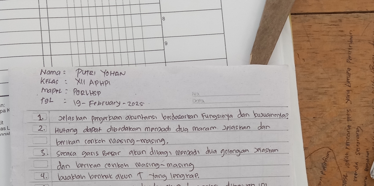 Nama: Pute, YOHAN 
KELAS : XII APHP 
mappl: PORlHsP 
_ 
9L =(9-February-2025 
_ 
1. Delaskan pengertian alunranss berdosartan Fungsinya dan kuuannya? 
2. Hurang dapar dibedakan menzads dug macam )plaskan dar 
berlkan contoh Masing-masing. 
3. Secara gars Bear acun dibag, menads dua golongan selastan 
dan berikan conton masing-masing 
4. buatlan benhak arwn T yang lengrap.