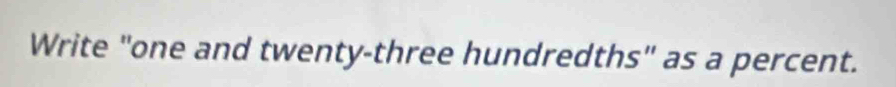 Write "one and twenty-three hundredths" as a percent.