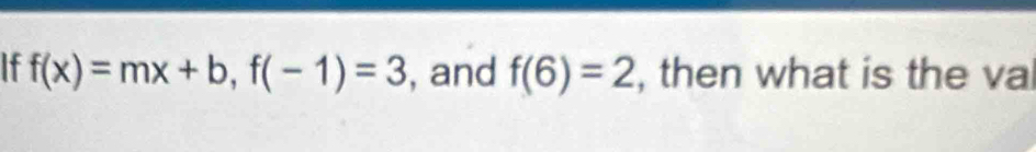 If f(x)=mx+b, f(-1)=3 , and f(6)=2 , then what is the va