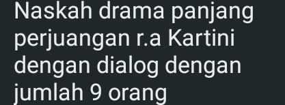 Naskah drama panjang 
perjuangan r.a Kartini 
dengan dialog dengan 
jumlah 9 orang