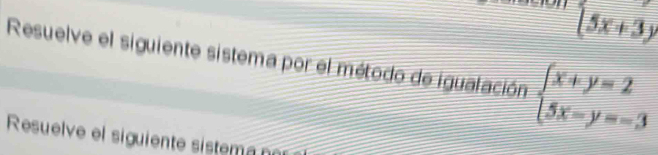 (5x+3y
Resuelve el siguiente sistema por el método de igualación beginarrayl x+y=2 5x-y=-3endarray.
Resuelve el siguiente sistema na