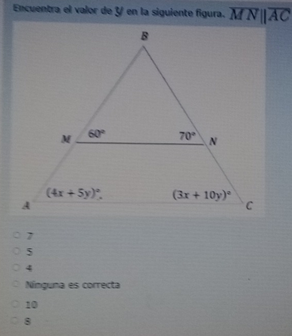 Encuentra el valor de Y en la siguiente figura. overline MNparallel overline AC
5
4
Nínguna es correcta
10
8