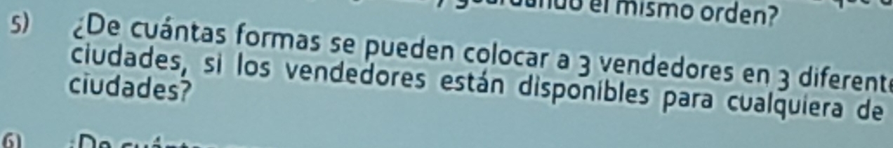 el mismo orden? 
s) De cuántas formas se pueden colocar a 3 vendedores en 3 diferente 
ciudades, si los vendedores están disponibles para cualquiera de 
ciudades? 
61 D