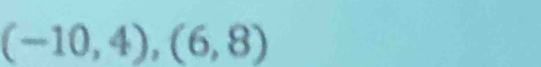 (-10,4),(6,8)