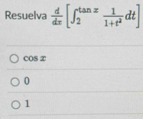 Resuelva  d/dx [∈t _2^((tan x)frac 1)1+t^2dt]
cos x
0
1