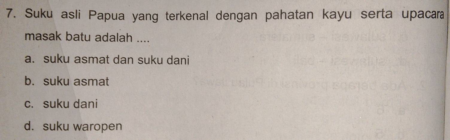 Suku asli Papua yang terkenal dengan pahatan kayu serta upacara
masak batu adalah ....
a. suku asmat dan suku dani
b. suku asmat
c. suku dani
d. suku waropen