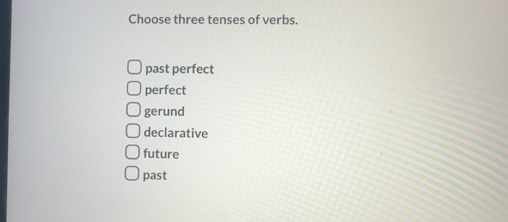 Solved: Choose three tenses of verbs. past perfect perfect gerund ...