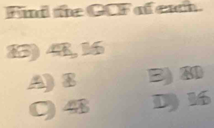 Find the CCF of each.
34,1
A) 8 B) 8
( 4 D) 16