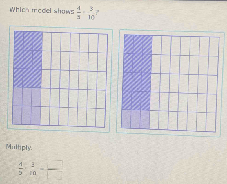 Which model shows  4/5 ·  3/10  2 
Multiply.
 4/5 ·  3/10 = □ /□  