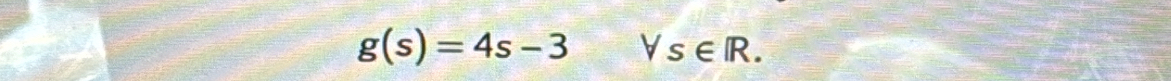 g(s)=4s-3 forall s∈ R.