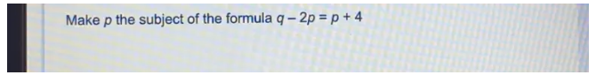 Make p the subject of the formula q-2p=p+4