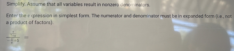 Simplify. Assume that all variables result in nonzero denominators.
Enter the expression in simplest form. The numerator and denominator must be in expanded form (i.e., not
a product of factors).