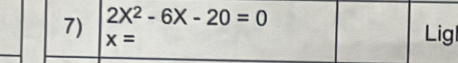 2X^2-6X-20=0
7) x=
Ligl