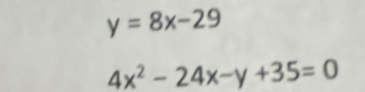 y=8x-29
4x^2-24x-y+35=0