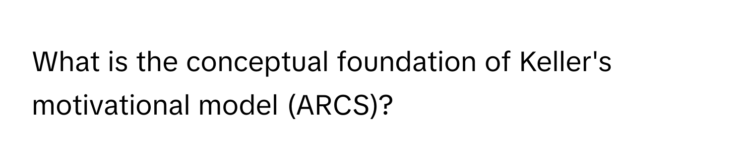 What is the conceptual foundation of Keller's motivational model (ARCS)?