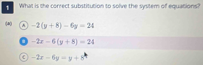 What is the correct substitution to solve the system of equations?
(a) a -2(y+8)-6y=24
B -2x-6(y+8)=24
a -2x-6y=y+8