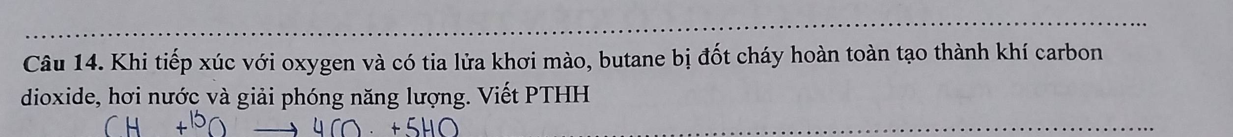 Khi tiếp xúc với oxygen và có tia lửa khơi mào, butane bị đốt cháy hoàn toàn tạo thành khí carbon 
dioxide, hơi nước và giải phóng năng lượng. Viết PTHH