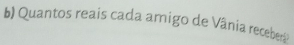 Quantos reais cada amigo de Vânia receber