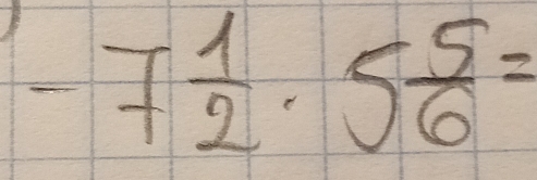 -7 1/2 · 5 5/6 =