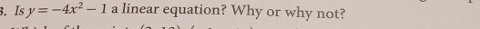 Is y=-4x^2-1 a linear equation? Why or why not?