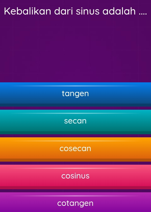 Kebalikan dari sinus adalah ....
tangen
secan
cosecan
cosinus
cotangen