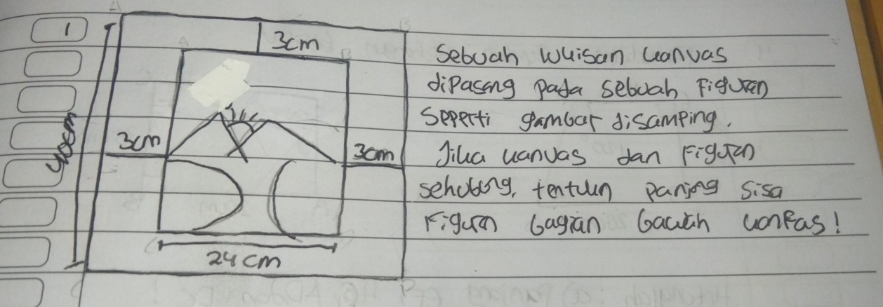 3cm
Seboah wuisan canuas 
diPasing pada seboah Figuren 
ike Seperti gambar disamping.
3cm 3cm Jiha uanuas fan Figuan 
sehobing, tentun paning sisa 
Figum Gagian Gawth uorkas! 
2ucm