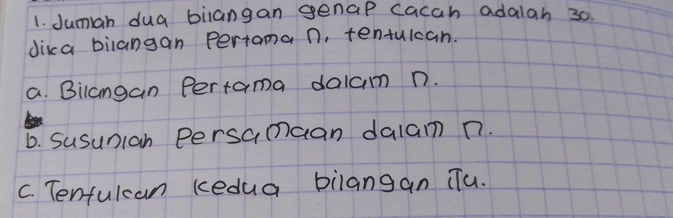 Jumah dua bilangan genap cacah adalah 30.
dika bilangan Pertoma n, tentulcan.
a. Bilangan Pertama dalam n.
6. Susunian Persamaan dalam n.
C. Tenfulcan kedua bilangan (Tu.