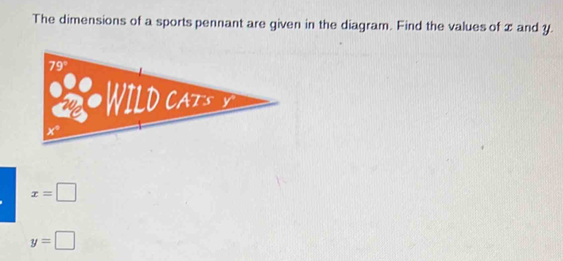 The dimensions of a sports pennant are given in the diagram. Find the values of x and y.
x=□
y=□