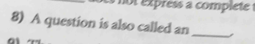 not express à complete 
8) A question is also called an_