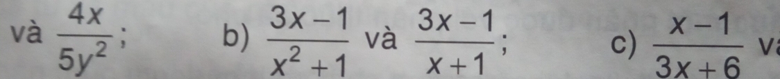 và  4x/5y^2   (3x-1)/x^2+1  và  (3x-1)/x+1 ;  (x-1)/3x+6  V 
c)